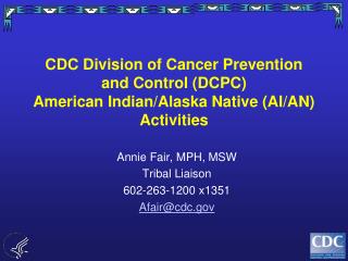 Annie Fair, MPH, MSW Tribal Liaison 602-263-1200 x1351 Afair@cdc