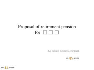Proposal of retirement pension for □ □ □