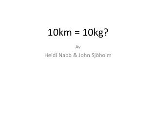10km = 10kg?