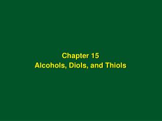 Chapter 15 Alcohols, Diols, and Thiols