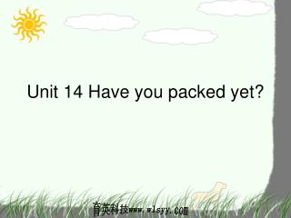 Unit 14 Have you packed yet?