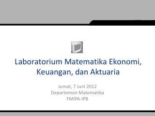 Laboratorium Matematika Ekonomi , Keuangan , dan Aktuaria