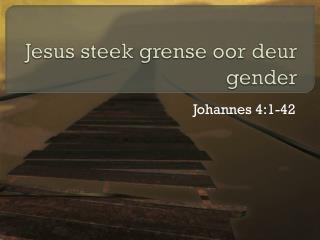 Jesus steek grense oor deur gender