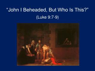 “John I Beheaded, But Who Is This?” (Luke 9:7-9)