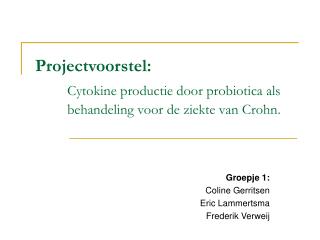 Projectvoorstel: Cytokine productie door probiotica als 	behandeling voor de ziekte van Crohn.
