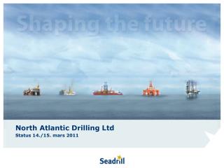 North Atlantic Drilling Ltd Status 14./15. mars 2011