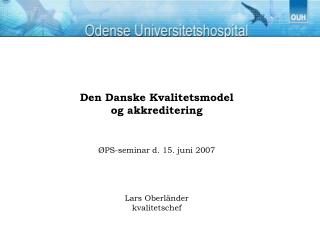 Den Danske Kvalitetsmodel og akkreditering ØPS-seminar d. 15. juni 2007 Lars Oberländer