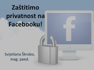 Zaštitimo privatnost na Facebooku !