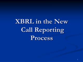 XBRL in the New Call Reporting Process