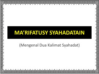 MA’RIFATUSY SYAHADATAIN