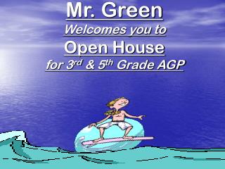 Mr. Green Welcomes you to Open House for 3 rd &amp; 5 th Grade AGP