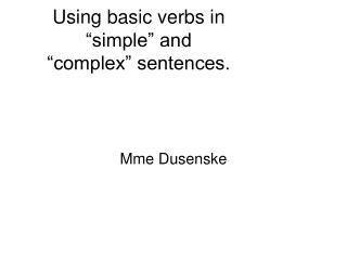 Using basic verbs in “simple” and “complex” sentences.