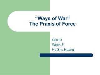 “Ways of War” The Praxis of Force