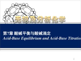 第 7 章 酸碱平衡与酸碱滴定 Acid-Base Equilibrium and Acid-Base Titration