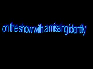 on the show with a missing identity