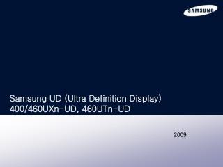 Samsung UD (Ultra Definition Display) 400/460UXn-UD, 460UTn-UD