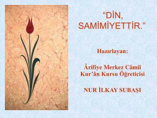 “DİN, SAMİMİYETTİR.”