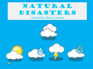 Natural Disasters Created by: Maria Canales