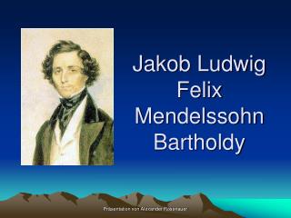 Jakob Ludwig Felix Mendelssohn Bartholdy