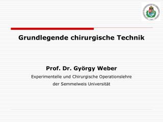 Grundlegende chirurgische Technik Prof. Dr. György W e ber