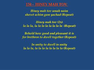 Hiney mah tov umah naim shevet achim gam yachad (Repeat) Hiney mah tov (2x)