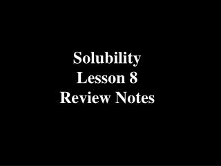 Solubility Lesson 8 Review Notes