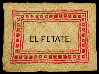 EL PETATE .