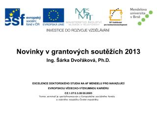 Novinky v grantových soutěžích 2013 Ing. Šárka Dvořáková, Ph.D.