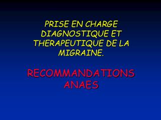 PRISE EN CHARGE DIAGNOSTIQUE ET THERAPEUTIQUE DE LA MIGRAINE. RECOMMANDATIONS ANAES