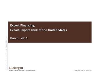 Export Financing: Export-Import Bank of the United States March , 2011