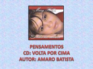 PENSAMENTOS CD: VOLTA POR CIMA AUTOR: AMARO BATISTA