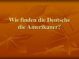 Wie finden die Deutsche die Amerikaner?