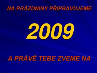 NA PRÁZDNINY PŘIPRAVUJEME 2009 A PRÁVĚ TEBE ZVEME NA