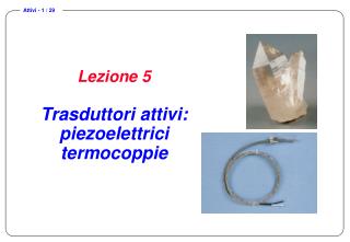 Lezione 5 Trasduttori attivi: piezoelettrici termocoppie