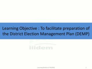 Learning Objective : To facilitate preparation of the District Election Management Plan (DEMP)