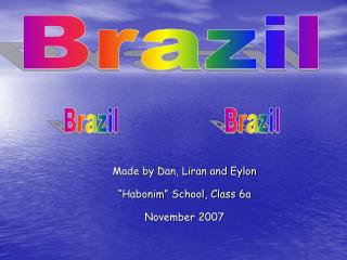 Made by Dan, Liran and Eylon “Habonim” School, Class 6a November 2007