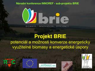 Projekt BRIE potenciál a možnosti konverze energeticky využitelné biomasy a energetické úspory