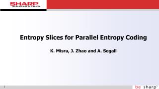 Entropy Slices for Parallel Entropy Coding K. Misra, J. Zhao and A. Segall