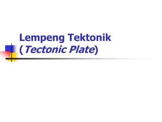 Lempeng Tektonik ( Tectonic Plate )