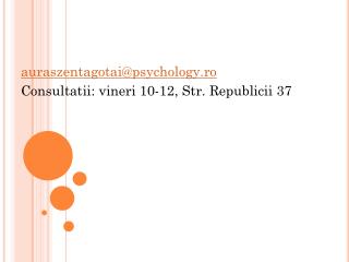 auraszentagotai@psychology.ro Consultatii: vineri 10-12, Str. Republicii 37