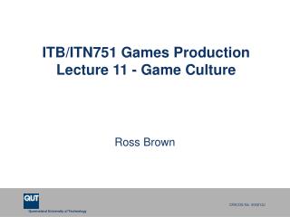ITB/ITN751 Games Production Lecture 11 - Game Culture