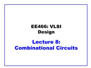 EE466: VLSI Design Lecture 8: Combinational Circuits