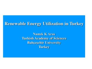 Renewable Energy Utilization in Turkey Namık K Aras Turkish Academy of Sciences