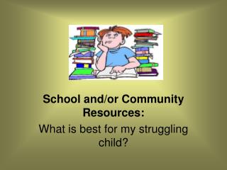 School and/or Community Resources: What is best for my struggling child?