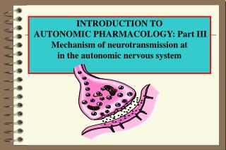 INTRODUCTION TO AUTONOMIC PHARMACOLOGY: Part III Mechanism of neurotransmission at