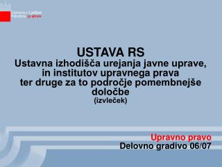 USTAVA RS Ustavna izhodišča urejanja javne uprave, in institutov upravnega prava