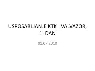 USPOSABLJANJE KTK_ VALVAZOR, 1. DAN