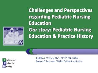 Judith A. Vessey, PhD, DPNP, RN, FAAN Boston College and Children’s Hospital, Boston