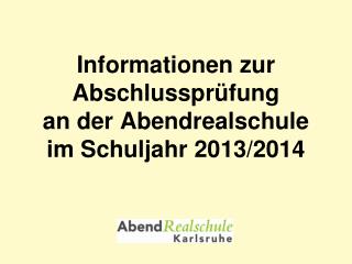 Informationen zur Abschlussprüfung an der Abendrealschule im Schuljahr 2013/2014