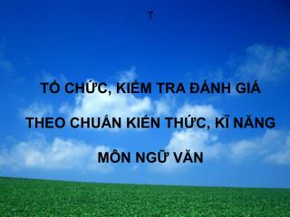 T TỔ CHỨC, KIỂM TRA ĐÁNH GIÁ THEO CHUẨN KIẾN THỨC, KĨ NĂNG MÔN NGỮ VĂN